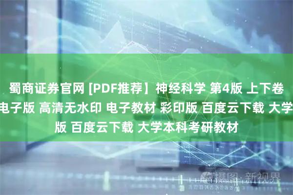 蜀商证券官网 [PDF推荐】神经科学 第4版 上下卷 韩济生 PDF 电子版 高清无水印 电子教材 彩印版 百度云下载 大学本科考研教材